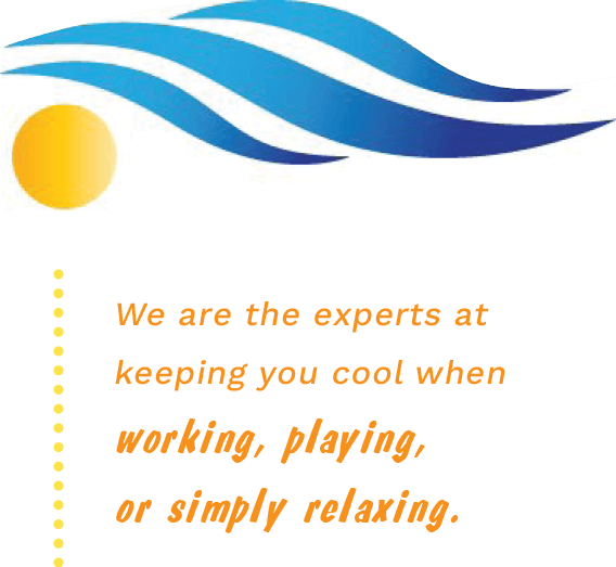 We are the experts at keeping you cool when working, playing, or simply relaxing.